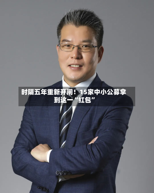 时隔五年重新开闸！15家中小公募拿到这一“红包”-第3张图片