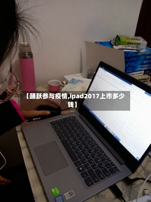 【踊跃参与疫情,ipad2017上市多少钱】-第2张图片