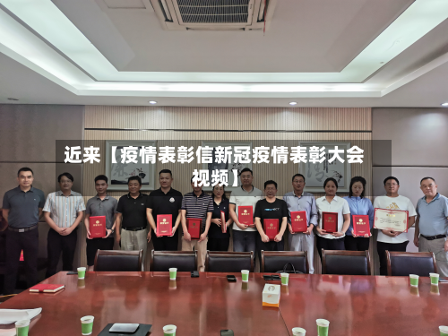 近来【疫情表彰信新冠疫情表彰大会视频】-第1张图片