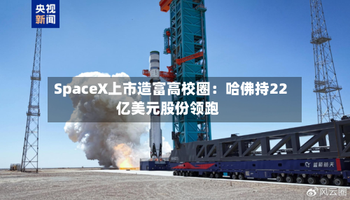 SpaceX上市造富高校圈:哈佛持22亿美元股份领跑-第2张图片