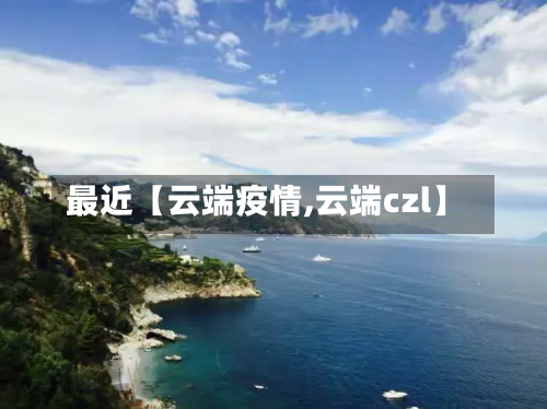 最近【云端疫情,云端czl】-第3张图片