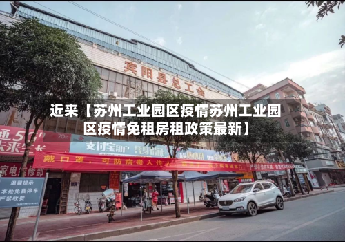 近来【苏州工业园区疫情苏州工业园区疫情免租房租政策最新】-第2张图片