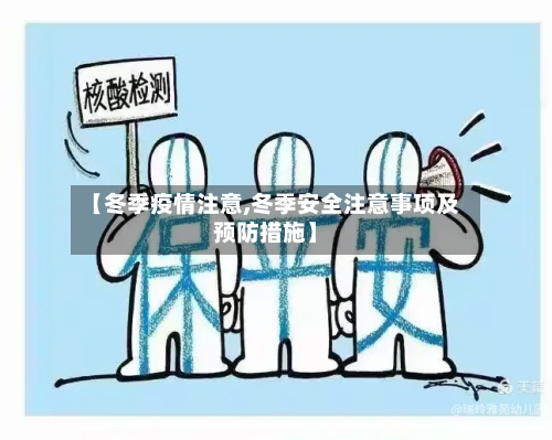 【冬季疫情注意,冬季安全注意事项及预防措施】-第2张图片