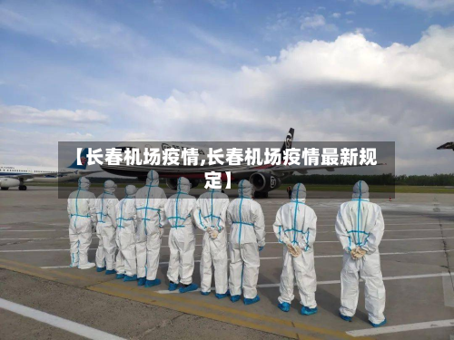 【长春机场疫情,长春机场疫情最新规定】-第2张图片