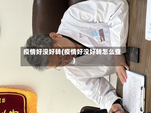 疫情好没好转(疫情好没好转怎么查)-第1张图片
