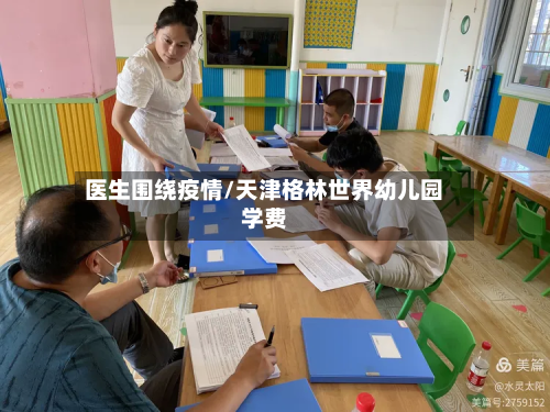 医生围绕疫情/天津格林世界幼儿园学费-第1张图片