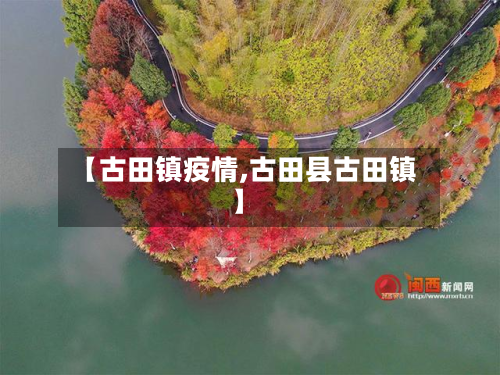 【古田镇疫情,古田县古田镇】-第1张图片