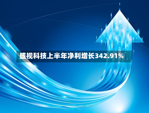 盛视科技上半年净利增长342.91%-第2张图片
