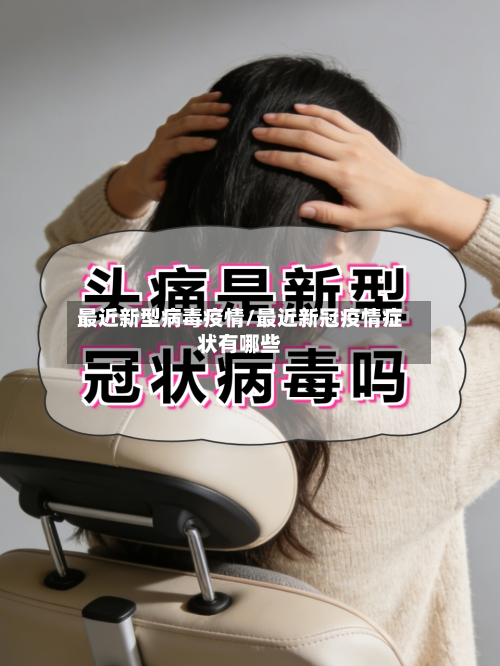 最近新型病毒疫情/最近新冠疫情症状有哪些-第2张图片
