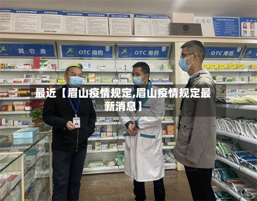 最近【眉山疫情规定,眉山疫情规定最新消息】-第2张图片