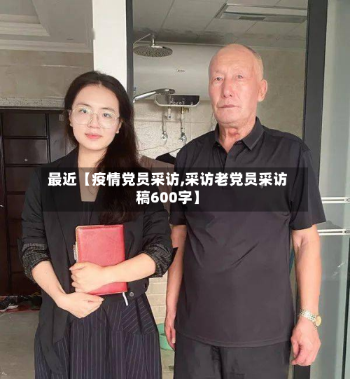 最近【疫情党员采访,采访老党员采访稿600字】-第1张图片