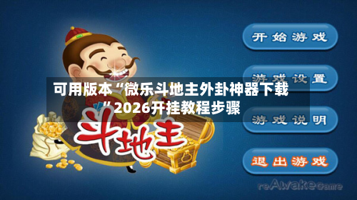 可用版本“微乐斗地主外卦神器下载”2026开挂教程步骤-第3张图片