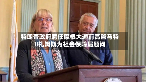特朗普政府聘任摩根大通前高管马特・扎姆斯为社会保障局顾问-第1张图片
