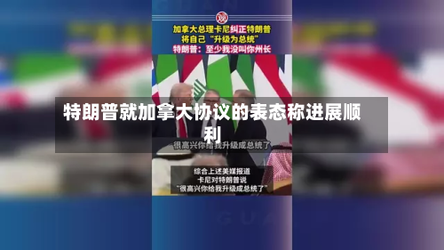 特朗普就加拿大协议的表态称进展顺利-第1张图片
