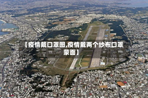 【疫情戴口罩图,疫情戴两个纱布口罩蒙面】-第1张图片