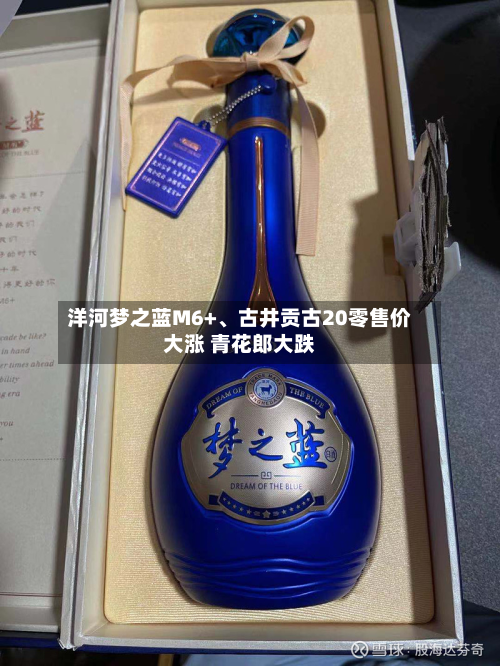 洋河梦之蓝M6+、古井贡古20零售价大涨 青花郎大跌-第2张图片