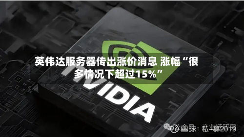 英伟达服务器传出涨价消息 涨幅“很多情况下超过15%	”-第1张图片