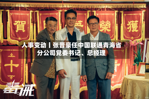 人事变动丨张晋豪任中国联通青海省分公司党委书记	、总经理-第2张图片